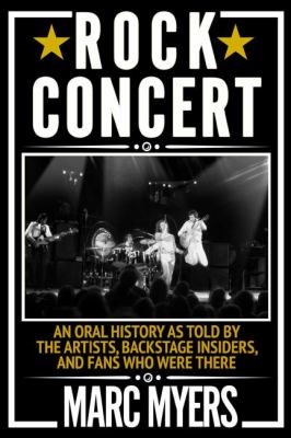 Rock concert : an oral history as told by the artists, backstage insiders, and fans who were there /