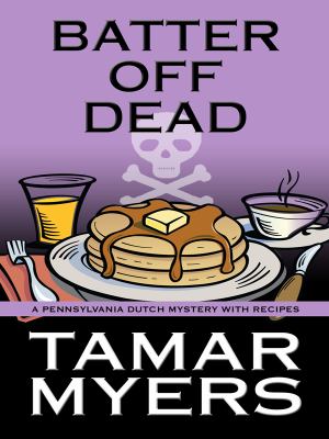 Batter off dead [large type] : a Pennsylvania Dutch mystery with recipes /