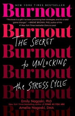 Burnout : the secret to unlocking the stress cycle / Emily Nagoski, Ph.D. and Amelia Nagoski, DMA.
