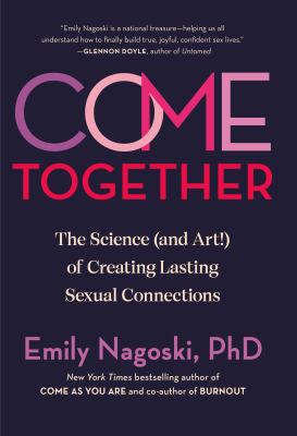 Come together : the science (and art!) of creating lasting sexual connections /