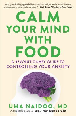 Calm your mind with food : a revolutionary guide to controlling your anxiety /