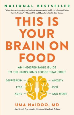 This is your brain on food : an indispensable guide to the surprising foods that fight depression, anxiety, PTSD, OCD, ADHD, and more /