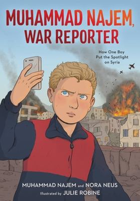 Muhammad Najem, war reporter : how one boy put the spotlight on Syria /