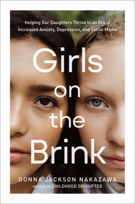 Girls on the brink : helping our daughters thrive in an era of increased anxiety, depression, and social media /