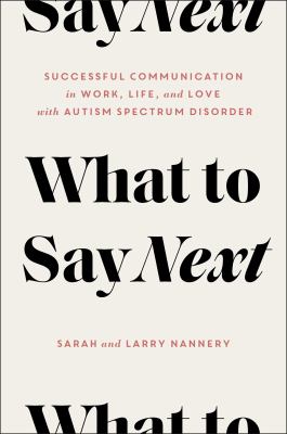 What to say next : successful communication in work, life and love with autism spectrum disorder /