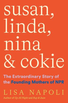 Susan, Linda, Nina, & Cokie : the extraordinary story of the founding mothers of NPR /