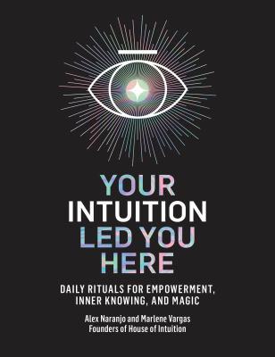 Your intuition led you here : daily rituals for empowerment, inner knowing, and magic /