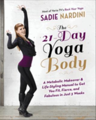 The 21 day yoga body : a metabolic makeover and life-styling manual to get you fierce, fit and fabulous in just 3 weeks /