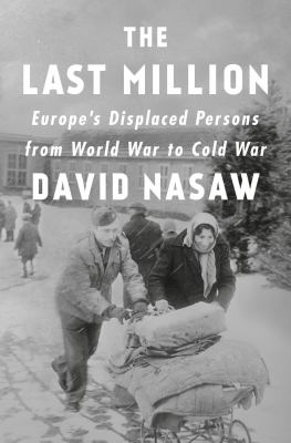 The last million : Europe's displaced persons from World War to Cold War /