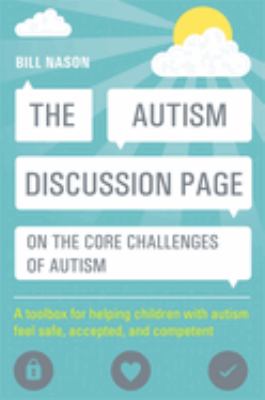 The autism discussion page on the core challenges of autism : a toolbox for helping children with autism feel safe, accepted, and competent /