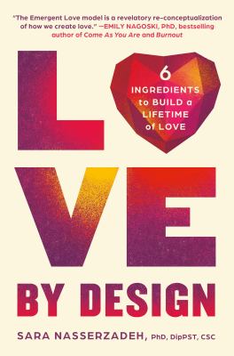 Love by design : 6 ingredients to build a lifetime of love / Sara Nasserzadeh.