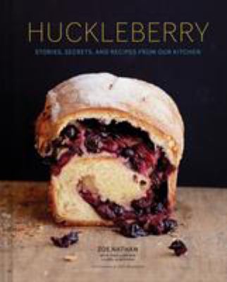 Huckleberry : stories, secrets, and recipes from our kitchen /