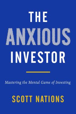 The anxious investor : mastering the mental game of investing /