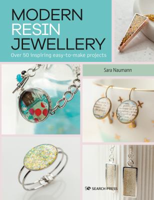 Modern resin jewellery : over 50 inspiring easy-to-make projects /