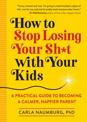 How to stop losing your sh*t with your kids [ebook] : A practical guide to becoming a calmer, happier parent.