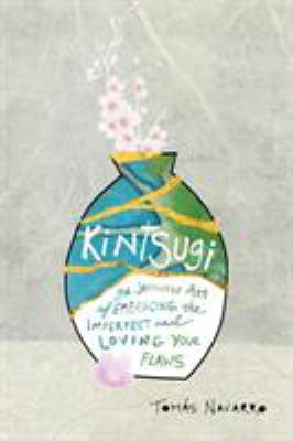 Kintsugi : the Japanese art of embracing the imperfect and loving your flaws /