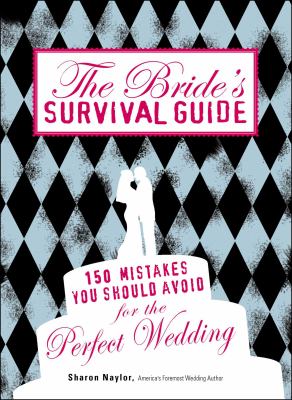 The bride's survival guide : 150 mistakes you should avoid for the perfect wedding /