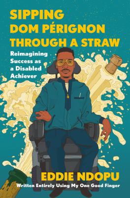 Sipping Dom Pérignon through a straw : reimagining success as a disabled achiever /