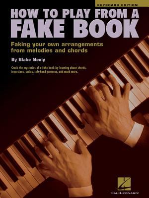 How to play from a fake book : faking your own arrangements from melodies and chords /