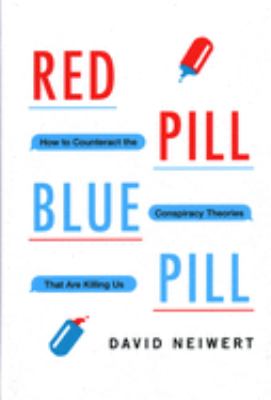 Red pill, blue pill : how to counteract the conspiracy theories that are killing us /