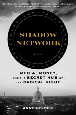 Shadow network : media, money, and the secret hub of the radical right /
