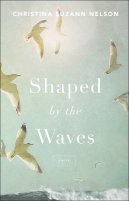 Shaped by the waves : a novel/