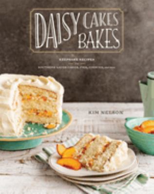 Daisy Cakes bakes : keepsake recipes for Southern layer cakes, pies, cookies, and more /