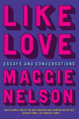 Like love : essays and conversations /