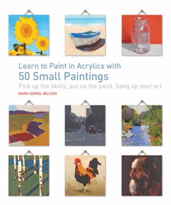 Learn to paint in acrylics : with 50 small paintings /