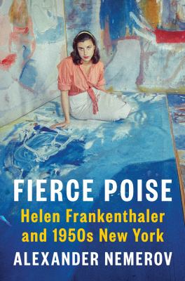 Fierce poise : Helen Frankenthaler and 1950s New York /