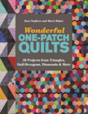Wonderful one-patch quilts : 20 projects from triangles, half-hexagons, diamonds & more /