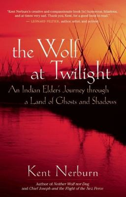 The wolf at twilight : an Indian elder's journey through a land of ghosts and shadows /