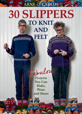 Arne & Carlos 30 slippers to knit & felt : fabulous projects you can make, wear and share /