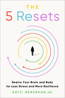 The 5 resets : rewire your brain and body for less stress and more resilience /