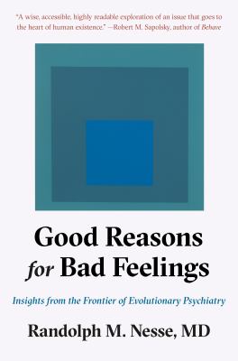 Good reasons for bad feelings : insights from the frontier of evolutionary psychiatry /