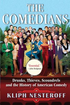 The comedians : drunks, thieves, scoundrels, and the history of American comedy /
