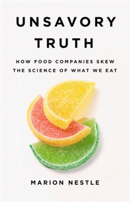 Unsavory truth : how food companies skew the science of what we eat /