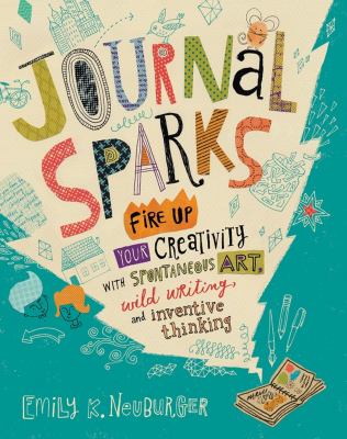 Journal sparks : fire up your creativity with spontaneous art, wild writing, and inventive thinking /