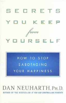 Secrets you keep from yourself : how to stop sabotaging your happiness /