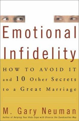Emotional infidelity : how to avoid it and ten other secrets to a great marriage /