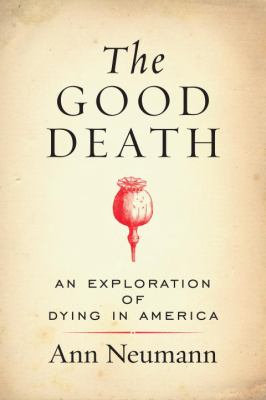 The good death : an exploration of dying in America /