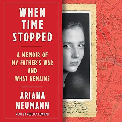 When time stopped [compact disc, unabridged] : a memoir of my father's war and what remains /
