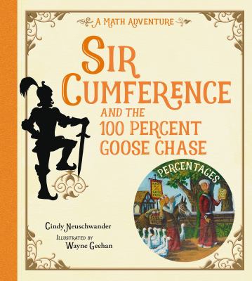 Sir Cumference and the 100 percent goose chase : percentages : a math adventure /