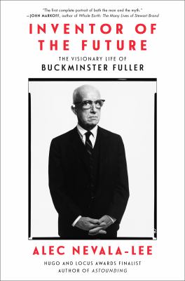 Inventor of the future : the visionary life of Buckminster Fuller /
