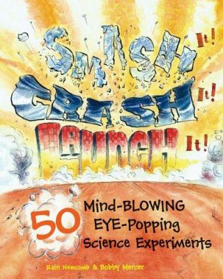 Smash it! crash it! launch it! : 50 mind-blowing, eye-popping science experiments /