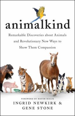Animalkind : remarkable discoveries about animals and revolutionary new ways to show them compassion /