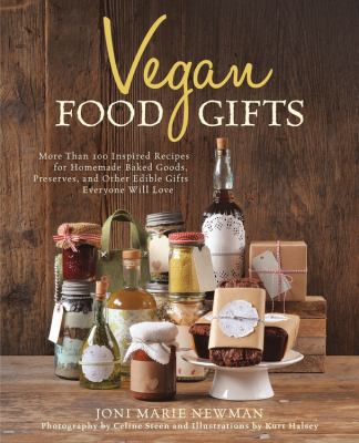 Vegan food gifts : more than 100 inspired recipes for homemade baked goods, preserves, and other edible gifts everyone will love /