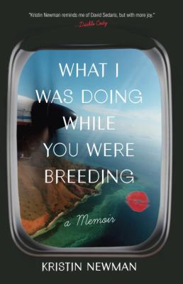 What I was doing while you were breeding : a memoir /