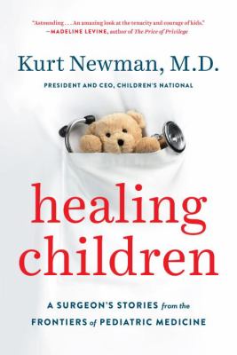 Healing children : a surgeon's stories from the frontiers of pediatric medicine /