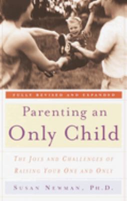 Parenting an only child : the joys and challenges of raising your one and only /